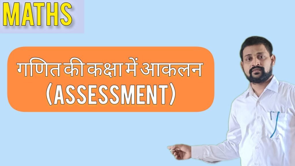 गणित की कक्षा में आकलन (Assessment) - TEACHER'S KNOWLEDGE & STUDENT'S GROWTH
